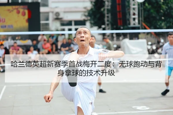 哈兰德英超新赛季首战梅开二度：无球跑动与背身拿球的技术升级